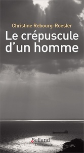 Christine Rebourg-Roesler - Le crépuscule d'un homme.