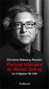 Christine Rebourg-Roesler - Portrait littéraire de Michel Onfray - Le croqueur de réel.