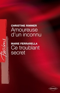 Christine Rimmer et Marie Ferrarella - Amoureuse d'un inconnu - Ce troublant secret (Harlequin Passions).