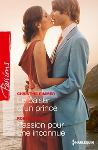 Christine Rimmer et Robyn Grady - Le baiser d'un prince ; Passion pour une inconnue.