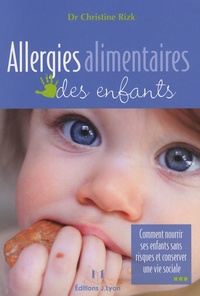 Christine Rizk - Allergies alimentaires des enfants - Comment nourrir ses enfants sans risques et conserver une vie sociale.