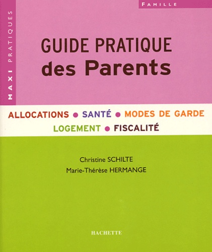 Christine Schilte et Marie-Thérèse Hermange - Guide pratique des Parents - Allocations, santé, modes de garde, logement, fiscalité.