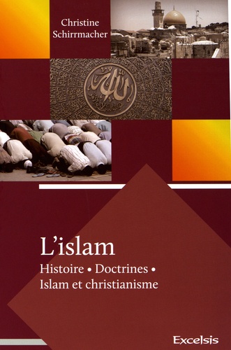 Christine Schirrmacher - L'islam - Histoire, doctrines, islam et christianisme.