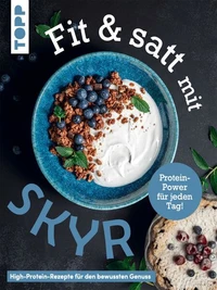 Fit & satt mit Skyr. High-Protein-Rezepte für den bewussten Genuss.