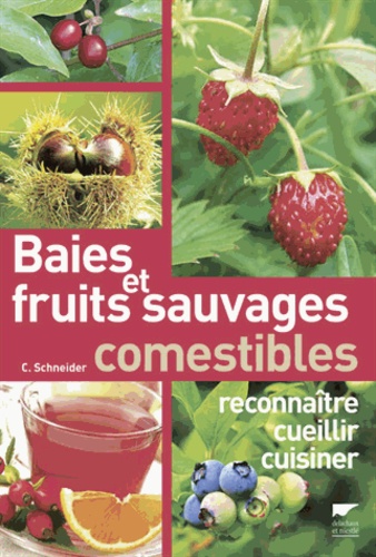Christine Schneider - Baies et fruits sauvages comestibles - Reconnaitre, cueillir, cuisiner.