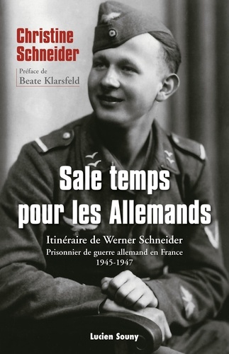 Christine Schneider - Sale temps pour les allemands - Itinéraire de Werner Schneider, prisonnier de guerre allemand en France (1945-1947).