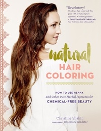 Christine Shahin et Rosemary Gladstar - Natural Hair Coloring - How to Use Henna and Other Pure Herbal Pigments for Chemical-Free Beauty.