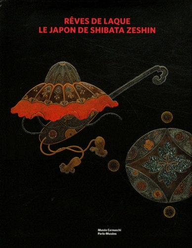 Christine Shimizu-Huet et Joe Earle - Rêves de Laque - Le Japon de Shibata Zeshin.