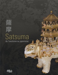 Christine Shimizu-Huet et Hiroyuki Yamashita - Satsuma - De l'exotisme au japonisme.