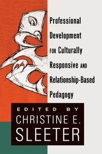 Christine Sleeter - Professional Development for Culturally Responsive and Relationship-Based Pedagogy.
