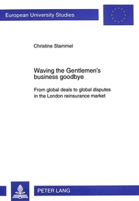 Christine Stammel - Waving the Gentlemen's business goodbye - From global deals to global disputes in the London reinsurance market.