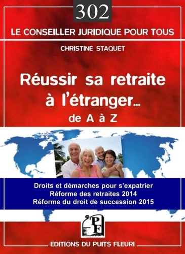 Christine Staquet - Réussir sa retraite à l'étranger... De A à Z - Droits et démarches pour s'expatrier... Réforme des retraites 2014. Réforme du droit de succession 2015.