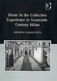Christine-Suzanne Getz - Music in the Collective Experience in Sixteenth-Century Milan.