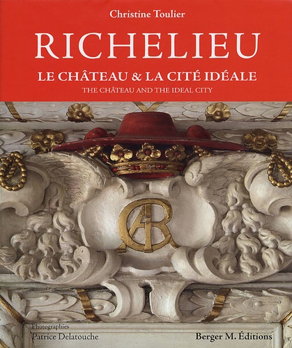 Christine Toulier - Richelieu - Le château et la cité idéale, édition bilingue français-anglais.