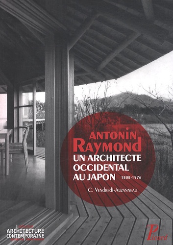 Christine Vendredi-Auzanneau - Antonin Raymond, un architecte occidental au Japon - 1888-1976.