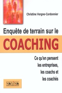 Christine Vergne-Cordonnier - Enquete De Terrain Sur Le Coaching. Ce Qu'En Pensent Les Entreprises, Les Coachs Et Les Coaches.
