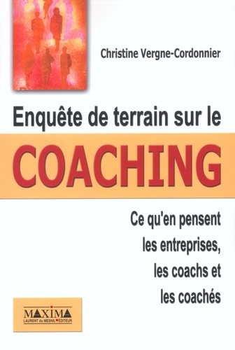 Christine Vergne-Cordonnier - Enquete De Terrain Sur Le Coaching. Ce Qu'En Pensent Les Entreprises, Les Coachs Et Les Coaches.