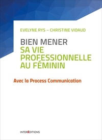 Christine Vidaud et Evelyne Rys - Bien mener sa vie professionnelle au féminin - Avec la Process Communication.