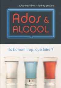 Christine Vilnet et Audrey Leclere - Ados et alcool - Ils boivent trop, que faire ?.