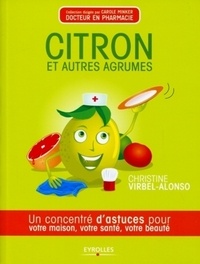 Christine Virbel-Alonso - Citron et autres agrumes - Un concentré d'astuces pour votre maison, votre santé, votre beauté.