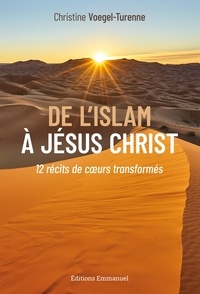 Christine Voegel-Turenne - De l'Islam à Jésus-Christ - 12 récits de coeurs transformés.