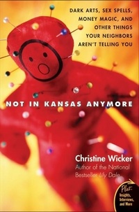 Christine Wicker - Not In Kansas Anymore - Dark Arts, Sex Spells, Money Magic, and Other Things Your Neighbors Aren't Telling You.