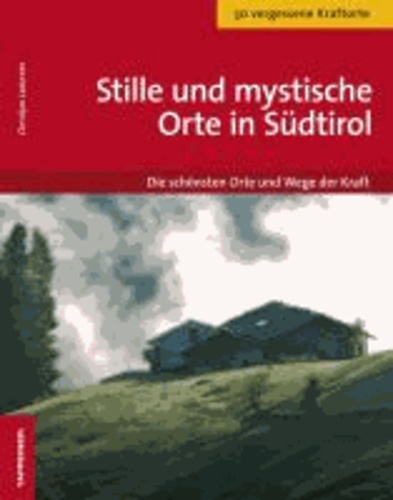 Christjan Ladurner - Stille und mystische Orte in Südtirol - Die schönsten Orte und Wege der Kraft.