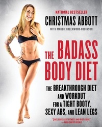 Christmas Abbott - The Badass Body Diet - The Breakthrough Diet and Workout for a Tight Booty, Sexy Abs, and Lean Legs.