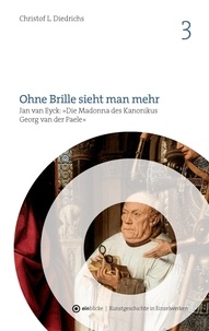 Christof L. Diedrichs - Ohne Brille sieht man mehr - Jan van Eyck: "Die Madonna des Kanonikus Georg van der Paele".