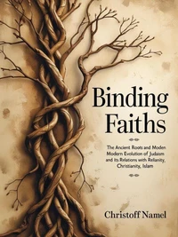 Binding Faiths: Exploring the Ancient Roots, Modern Evolution, and Interfaith Relations of Judaism with Christianity, Islam, and Global Religions