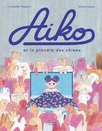Christoffer Ellegaard et Ainhoa Cayuso - Aiko et la planète des chiens.