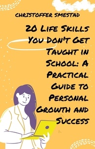  Christoffer Smestad - 20 Life Skills You Don't Get Taught in School: A Practical Guide to Personal Growth and Success.
