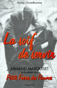 La Soif De Servir. Armand Marquiset 1900-1981