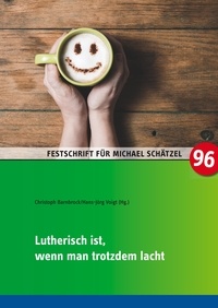 Christoph Barnbrock et Hans-Jörg Voigt - Lutherisch ist, wenn man trotzdem lacht - Festschrift zum 25. Dienstjubiläum von Kirchenrat Michael Schätzel.