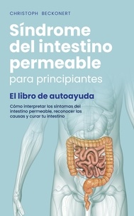  Christoph Beckonert - Síndrome del intestino permeable para principiantes - El libro de autoayuda - Cómo interpretar los síntomas del intestino permeable, reconocer las causas y curar tu intestino.