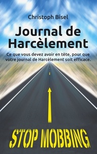 Christoph Bisel - Journal de Harcèlement - Ce que vous devez avoir en tête, pour que votre journal de Harcèlement soit efficace.