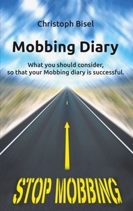 Christoph Bisel - Mobbing Diary - What you should consider, so that your Mobbing diary is successful.