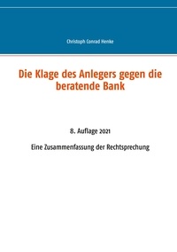 Christoph Conrad Henke - Die Klage des Anlegers gegen die beratende Bank - Eine Zusammenfassung der Rechtsprechung.