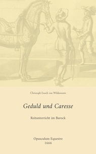 Christoph Enoch von Wildenstein et Thomas Thalmaier - Geduld und Caresse - Reitunterricht im Barock.