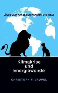 Christoph F. Vaupel - Löwe und Katze blicken auf die Welt - Klimakrise und Energiewende.