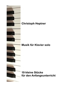 Christoph Heptner - Musik für Klavier solo - 19 kleine Stücke für den Anfangsunterricht.