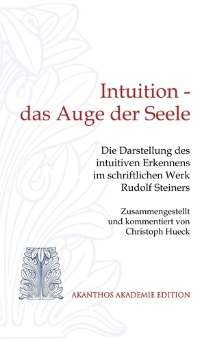 Intuition - das Auge der Seele. Die Darstellung des intuitiven Erkennens im schriftlichen Werk Rudolf Steiners