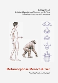 Christoph Hueck - Metamorphose Mensch und Tier - Gestalt und Evolution des Menschen und der Tiere in Goetheanismus und Anthroposophie.