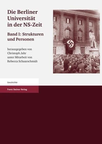 Die Berliner Universität in der NS-Zeit. Band I Herausgegeben im Auftrag der Senatskommission "Die Berliner Universität und die NS-Zeit. Erinnerung, Verantwortung, Gedenken".