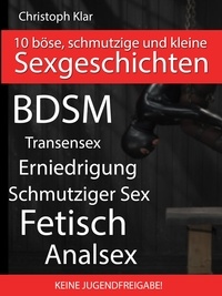 Christoph Klar - Böse, schmutzige und erotische Sex-Geschichten - Harter BDSM und SM Erotik-Roman.