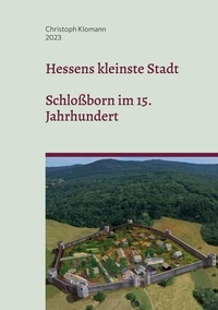 Christoph Klomann - Hessens kleinste Stadt - Schloßborn im 15. Jahrhundert.