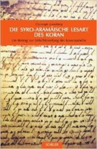 Christoph Luxenberg - Die Syro-Aramäische Lesart des Koran - Ein Beitrag zur Entchlüsselung der Koransprache.
