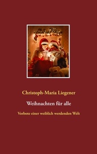 Christoph-Maria Liegener - Weihnachten für alle - Vorbote einer weiblich werdenden Welt.