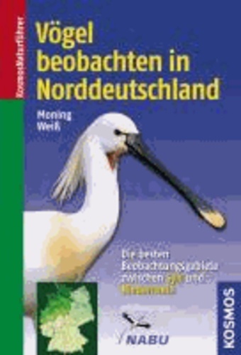Christoph Moning et Felix Weiss - Vögel beobachten in Norddeutschland - Die besten Beobachtungsgebiete zwischen Sylt und Niederrhein.
