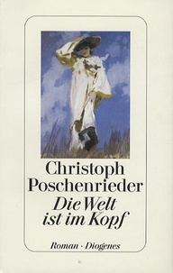 Christoph Poschenrieder - Die Welt Ist Im Kopf.